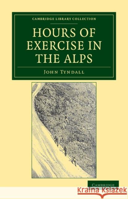 Hours of Exercise in the Alps John Tyndall 9781108037822 Cambridge University Press