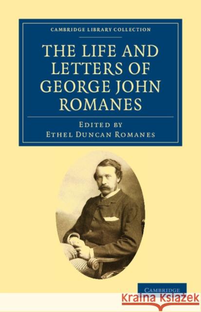 The Life and Letters of George John Romanes George John Romanes, Ethel Duncan Romanes 9781108037891