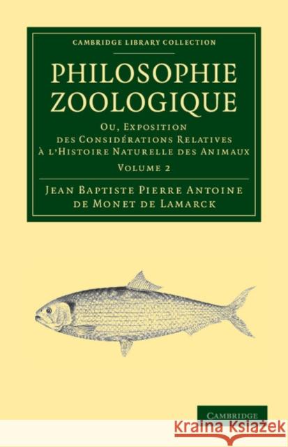 Philosophie Zoologique: Ou Exposition; Des Considerations Relative À l'Histoire Naturelle Des Animaux Lamarck, Jean Baptiste Pierre Antoine De 9781108038034 Cambridge University Press