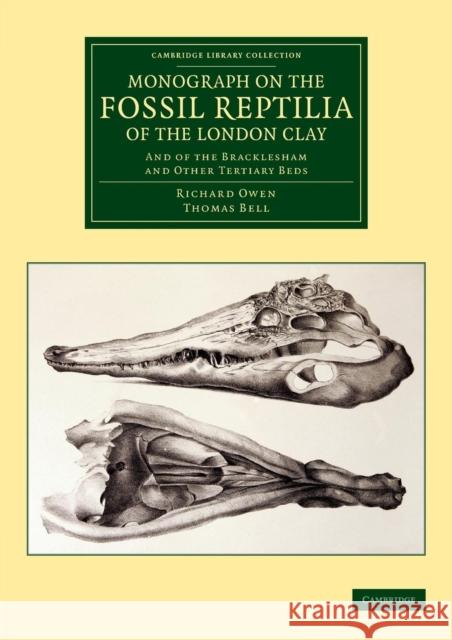 Monograph on the Fossil Reptilia of the London Clay: And of the Bracklesham and Other Tertiary Beds Owen, Richard 9781108038249 Cambridge University Press