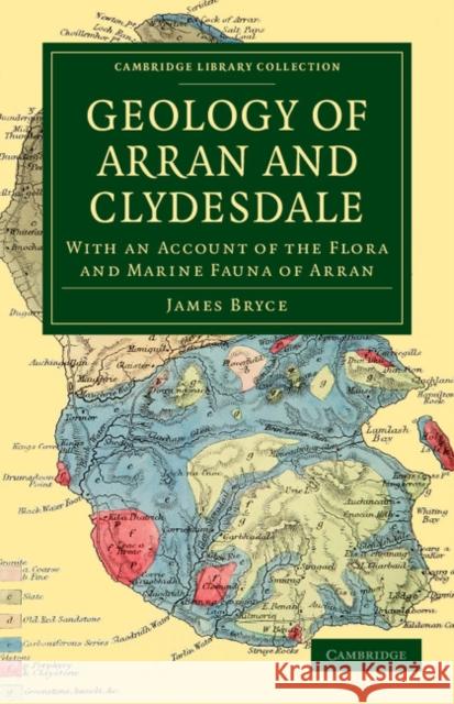 Geology of Arran and Clydesdale: With an Account of the Flora and Marine Fauna of Arran Bryce, James 9781108038300