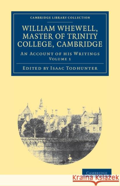 William Whewell, D.D., Master of Trinity College, Cambridge: An Account of His Writings; With Selections from His Literary and Scientific Corresponden Todhunter, Isaac 9781108038539 Cambridge University Press