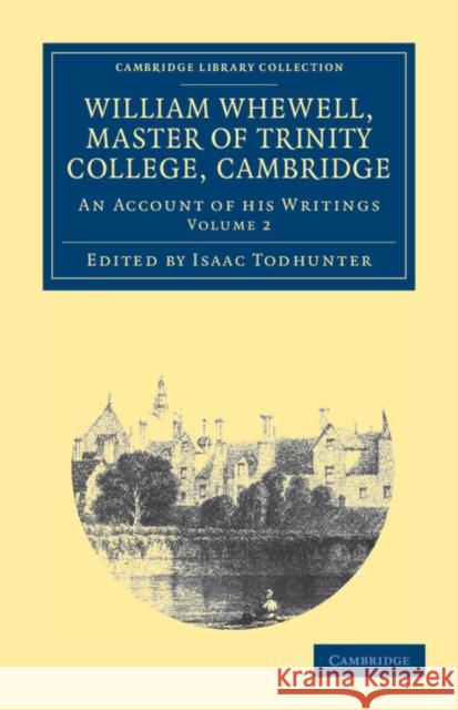 William Whewell, D.D., Master of Trinity College, Cambridge: An Account of His Writings; With Selections from His Literary and Scientific Corresponden Todhunter, Isaac 9781108038546 Cambridge University Press