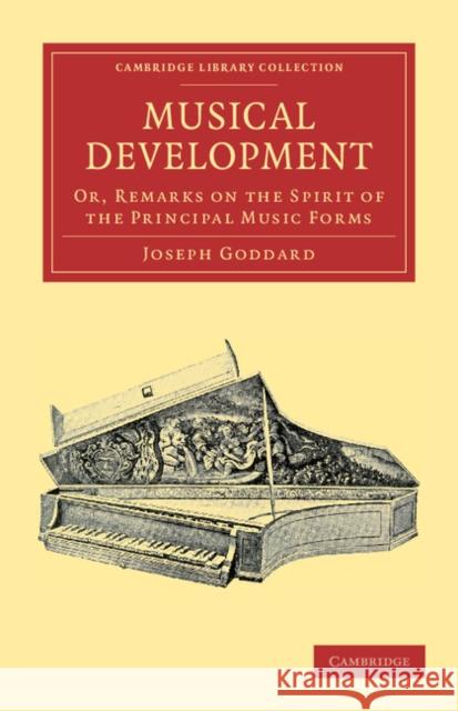 Musical Development: Or, Remarks on the Spirit of the Principal Music Forms Goddard, Joseph 9781108038614 Cambridge University Press