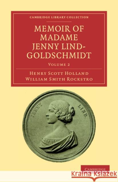Memoir of Madame Jenny Lind-Goldschmidt: Her Early Art-Life and Dramatic Career, 1820-1851 Holland, Henry Scott 9781108038690