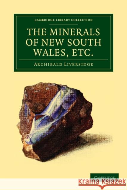 The Minerals of New South Wales, Etc. Liversidge, Archibald 9781108039055 Cambridge University Press