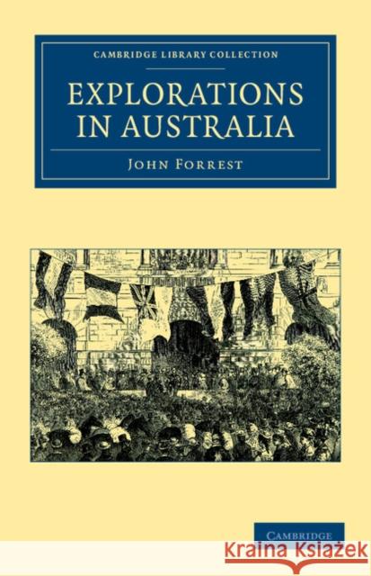 Explorations in Australia: I-Explorations in Search of Dr Leichardt and Party. II-From Perth to Adelaide, Around the Great Australian Bight. III- Forrest, John 9781108039185 Cambridge University Press