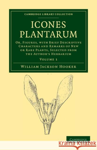 Icones Plantarum: Or, Figures, with Brief Descriptive Characters and Remarks of New or Rare Plants, Selected from the Author's Herbarium Hooker, William Jackson 9781108039215 Cambridge University Press