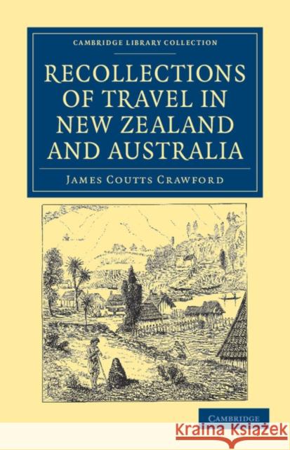 Recollections of Travel in New Zealand and Australia James Coutts Crawford 9781108039390 Cambridge University Press