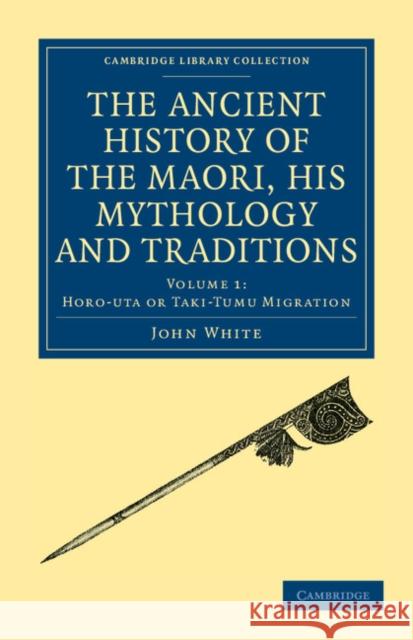 The Ancient History of the Maori, His Mythology and Traditions White, John 9781108039598 Cambridge University Press