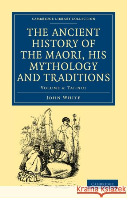 The Ancient History of the Maori, His Mythology and Traditions White, John 9781108039628 Cambridge University Press