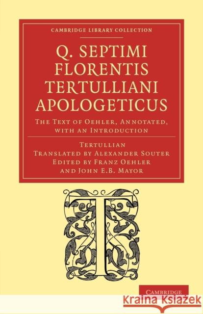 Q. Septimi Florentis Tertulliani Apologeticus: The Text of Oehler, Annotated, with an Introduction Tertullian 9781108039741