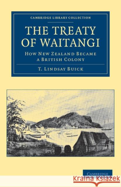 The Treaty of Waitangi: How New Zealand Became a British Colony Buick, T. Lindsay 9781108039963 Cambridge University Press