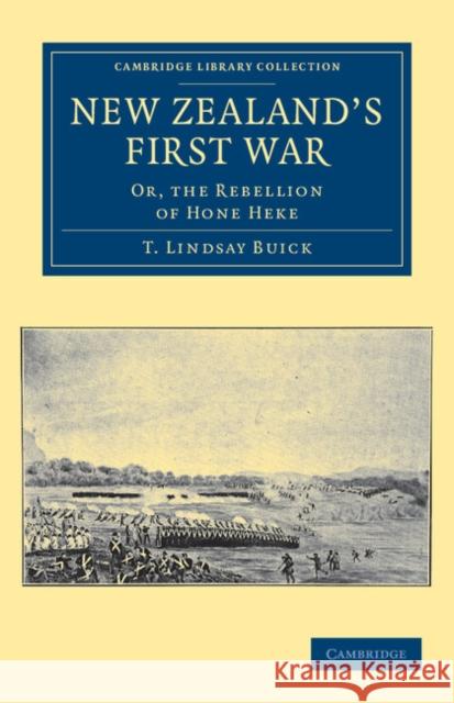 New Zealand's First War: Or, the Rebellion of Hone Heke Buick, T. Lindsay 9781108039987 Cambridge University Press