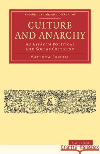 Culture and Anarchy: An Essay in Political and Social Criticism Arnold, Matthew 9781108040174 Cambridge University Press