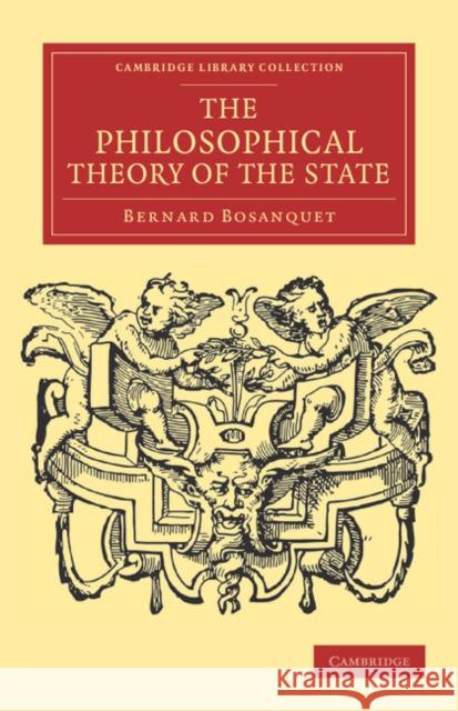 The Philosophical Theory of the State Bernard Bosanquet 9781108040235