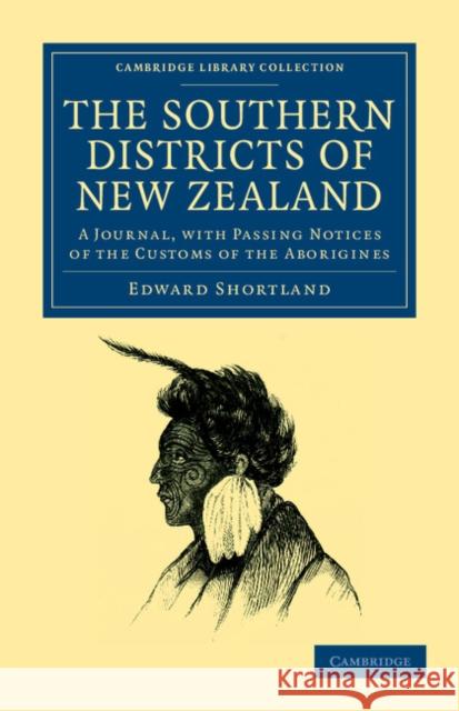 The Southern Districts of New Zealand: A Journal, with Passing Notices of the Customs of the Aborigines Edward Shortland 9781108040631 Cambridge University Press