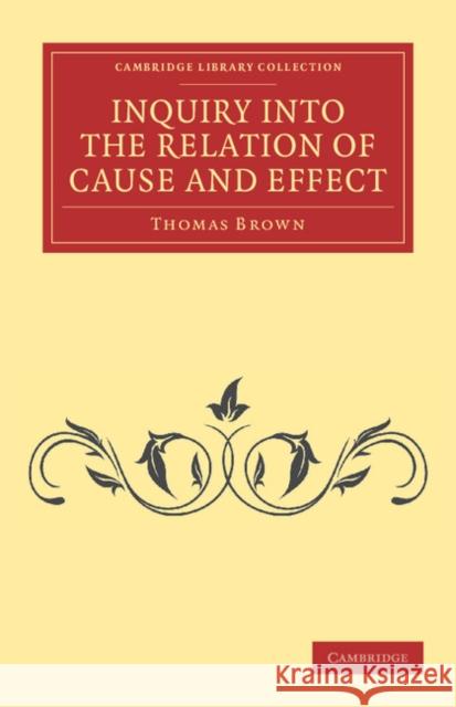 Inquiry Into the Relation of Cause and Effect Brown, Thomas 9781108040792