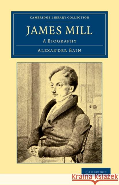 James Mill: A Biography Alexander Bain 9781108040808 Cambridge University Press