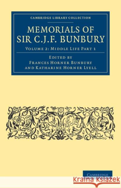 Memorials of Sir C. J. F. Bunbury, Bart Charles James Fox Bunbury, Frances Horner Bunbury, Katharine Horner Lyell 9781108041133 Cambridge University Press