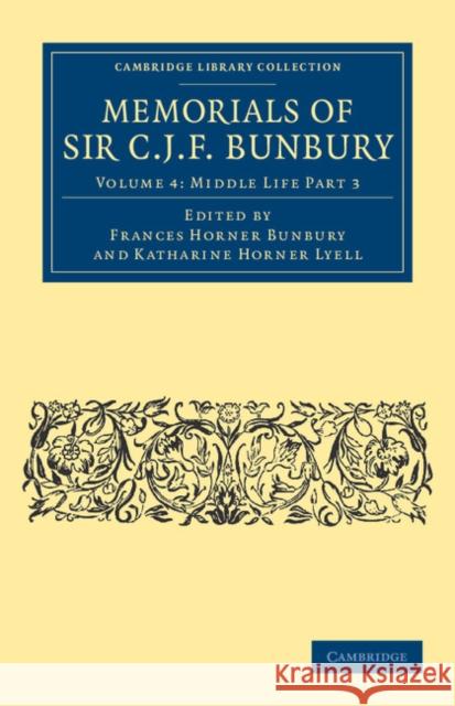 Memorials of Sir C .J. F. Bunbury, Bart Charles James Fox Bunbury, Frances Horner Bunbury, Katharine Horner Lyell 9781108041157 Cambridge University Press