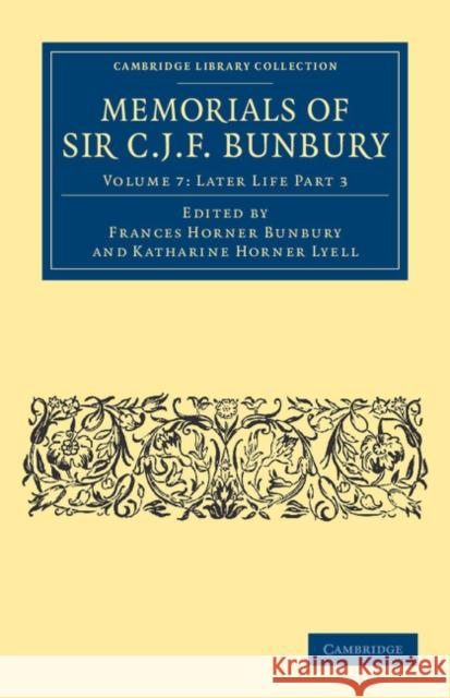 Memorials of Sir C. J. F. Bunbury, Bart Charles James Fox Bunbury, Frances Horner Bunbury, Katharine Horner Lyell 9781108041188 Cambridge University Press