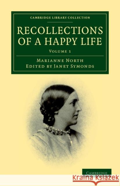 Recollections of a Happy Life: Being the Autobiography of Marianne North North, Marianne 9781108041287