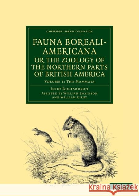 Fauna Boreali-Americana; Or, the Zoology of the Northern Parts of British America: Containing Descriptions of the Objects of Natural History Collected Richardson, John 9781108041676 Cambridge University Press