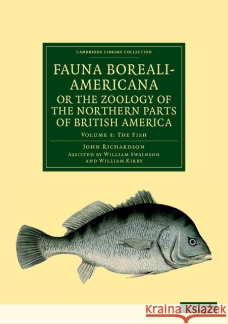 Fauna Boreali-Americana; Or, the Zoology of the Northern Parts of British America: Containing Descriptions of the Objects of Natural History Collected Richardson, John 9781108041690 Cambridge University Press