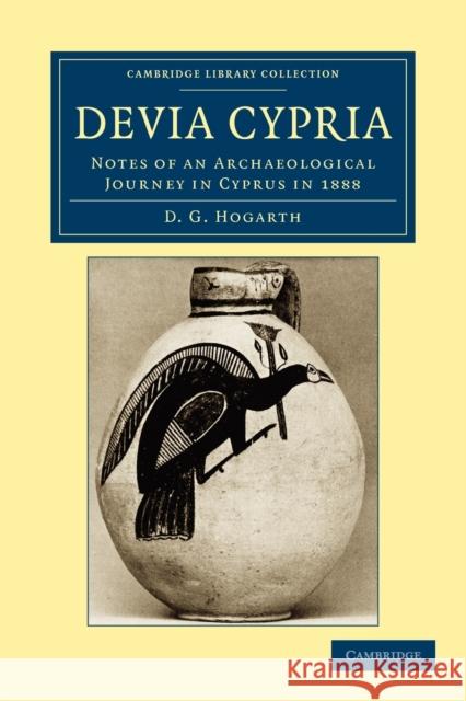 Devia Cypria: Notes of an Archaeological Journey in Cyprus in 1888 Hogarth, David George 9781108041935