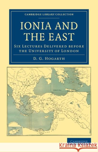 Ionia and the East: Six Lectures Delivered Before the University of London Hogarth, David George 9781108041942