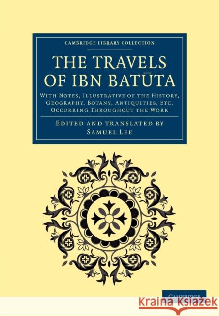 The Travels of Ibn Batūta: With Notes, Illustrative of the History, Geography, Botany, Antiquities, Etc. Occurring Throughout the Work Ibn Batuta 9781108041973 Cambridge University Press