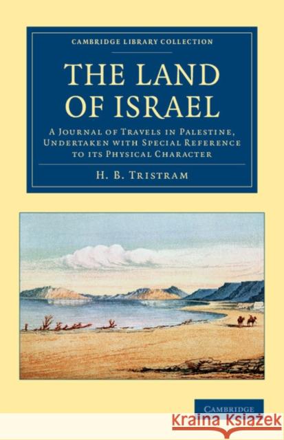 The Land of Israel: A Journal of Travels in Palestine, Undertaken with Special Reference to Its Physical Character Tristram, Henry Baker 9781108042055 Cambridge University Press