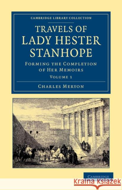 Travels of Lady Hester Stanhope: Forming the Completion of Her Memoirs Meryon, Charles Lewis 9781108042284 Cambridge University Press