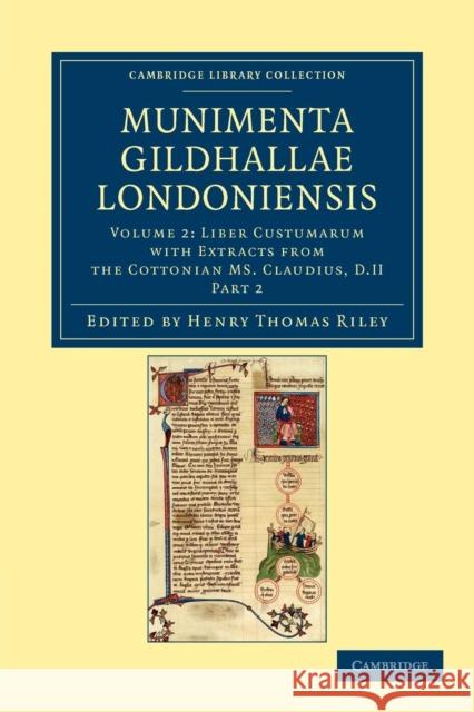 Munimenta Gildhallae Londoniensis: Liber Albus, Liber Custumarum Et Liber Horn, in Archivis Gildhallae Asservati Riley, Henry Thomas 9781108042536