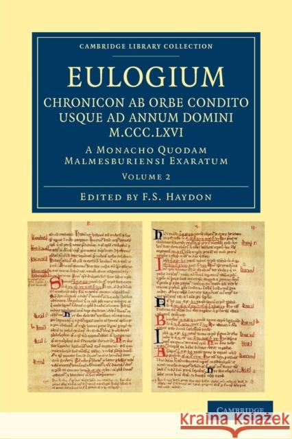 Eulogium (Historiarum Sive Temporis): Chronicon AB Orbe Condito Usque Ad Annum Domini M.CCC.LXVI.: A Monacho Quodam Malmesburiensi Exaratum Haydon, F. S. 9781108042598 Cambridge University Press