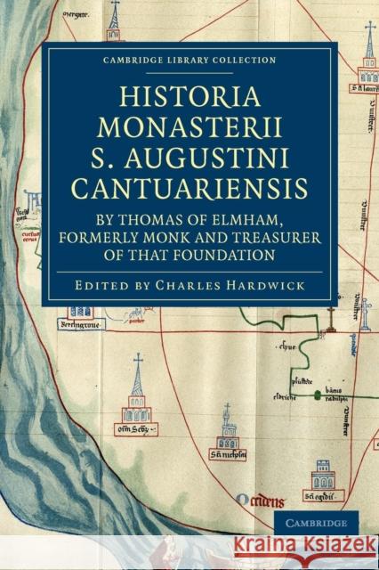 Historia Monasterii S. Augustini Cantuariensis, by Thomas of Elmham, Formerly Monk and Treasurer of That Foundation Thomas of Elmham 9781108042611 Cambridge University Press