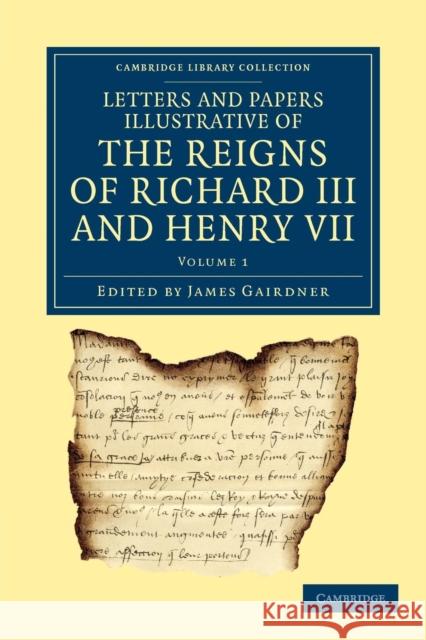 Letters and Papers Illustrative of the Reigns of Richard III and Henry VII James Gairdner   9781108042826