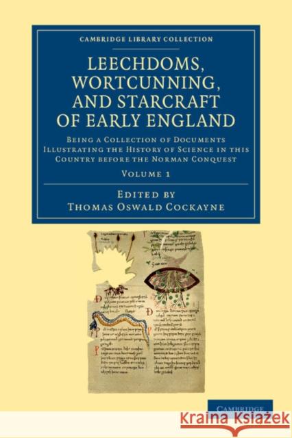 Leechdoms, Wortcunning, and Starcraft of Early England: Being a Collection of Documents Illustrating the History of Science in This Country Before the Cockayne, Thomas Oswald 9781108043076