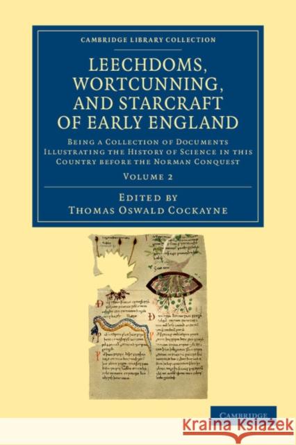 Leechdoms, Wortcunning, and Starcraft of Early England: Being a Collection of Documents Illustrating the History of Science in This Country Before the Cockayne, Thomas Oswald 9781108043083