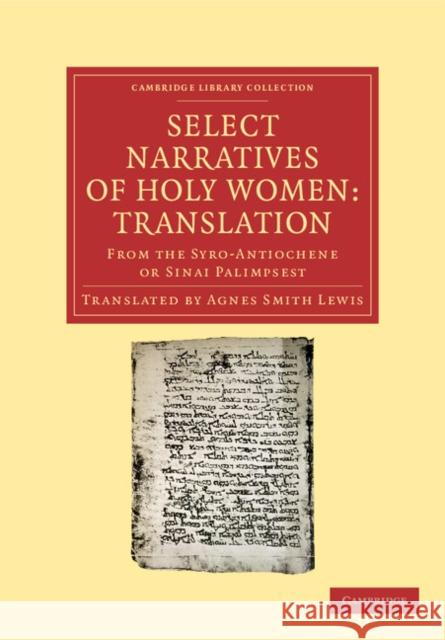 Select Narratives of Holy Women: Translation: From the Syro-Antiochene or Sinai Palimpsest Lewis, Agnes Smith 9781108043182 Cambridge University Press