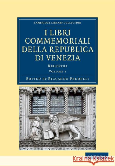 I Libri Commemoriali Della Republica Di Venezia: Regestri Predelli, Riccardo 9781108043199 Cambridge University Press