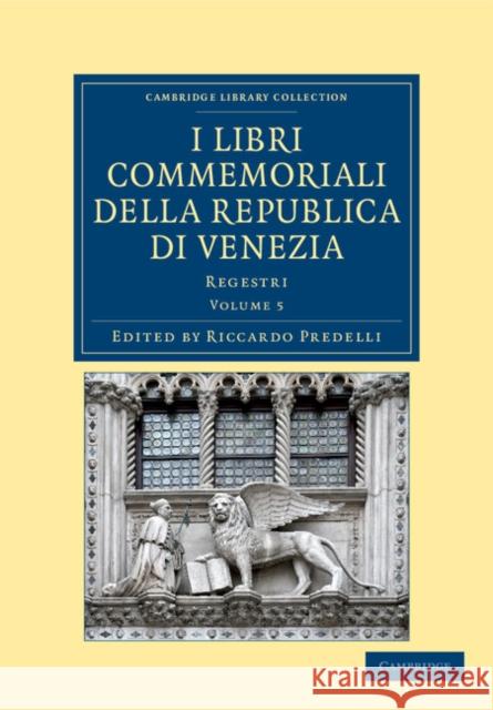 I Libri Commemoriali Della Republica Di Venezia: Regestri Predelli, Riccardo 9781108043236 Cambridge University Press