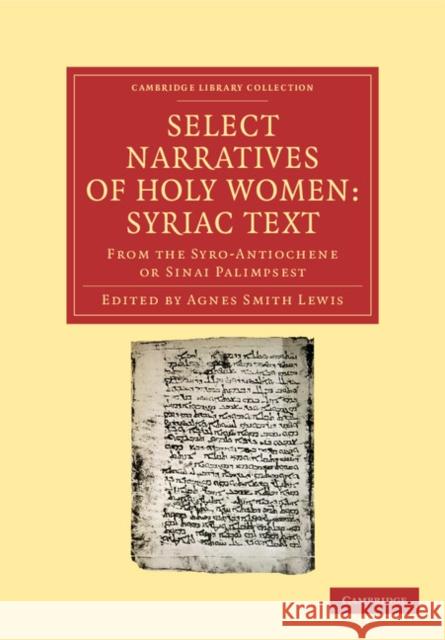 Select Narratives of Holy Women: Syriac Text: From the Syro-Antiochene or Sinai Palimpsest Lewis, Agnes Smith 9781108043359 Cambridge University Press