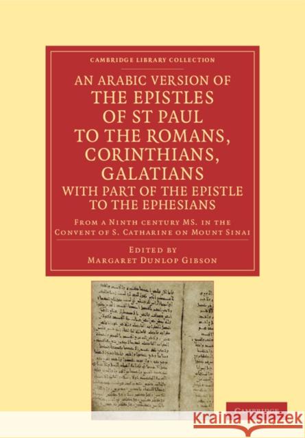 An Arabic Version of the Epistles of St. Paul to the Romans, Corinthians, Galatians with Part of the Epistle to the Ephesians from a Ninth Century Ms. Gibson, Margaret Dunlop 9781108043403 Cambridge University Press