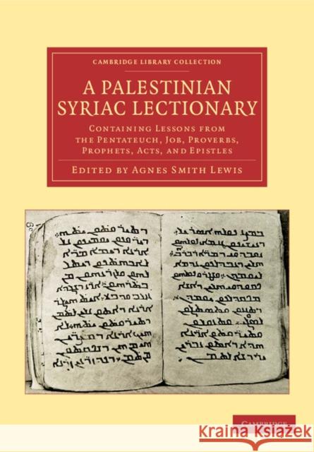A Palestinian Syriac Lectionary: Containing Lessons from the Pentateuch, Job, Proverbs, Prophets, Acts, and Epistles Lewis, Agnes Smith 9781108043496