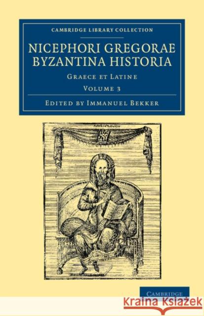 Nicephori Gregorae Byzantina Historia: Graece Et Latine Gregoras, Nicephorus 9781108043649 Cambridge University Press