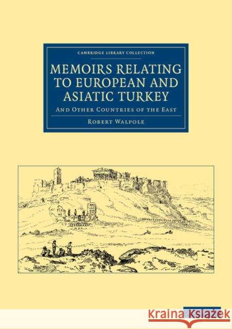 Memoirs Relating to European and Asiatic Turkey: And Other Countries of the East Walpole, Robert 9781108044028 Cambridge University Press