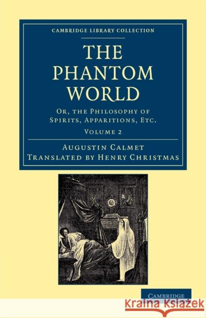 The Phantom World: Or, the Philosophy of Spirits, Apparitions, Etc Calmet, Augustin 9781108044264