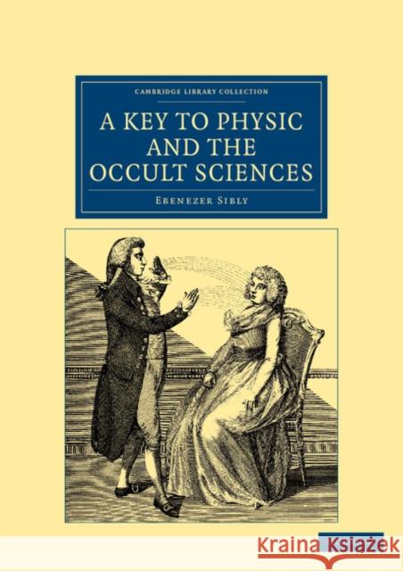 A Key to Physic, and the Occult Sciences Ebenezer Sibly 9781108044288 Cambridge University Press